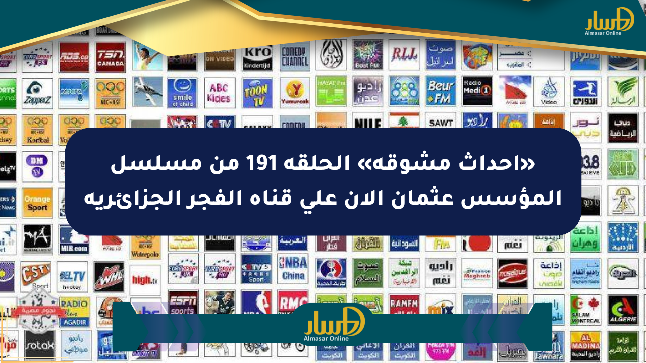 «أحداث مشوقة» الحلقة 191 من مسلسل المؤسس عثمان الآن على قناة الفجر الجزائرية